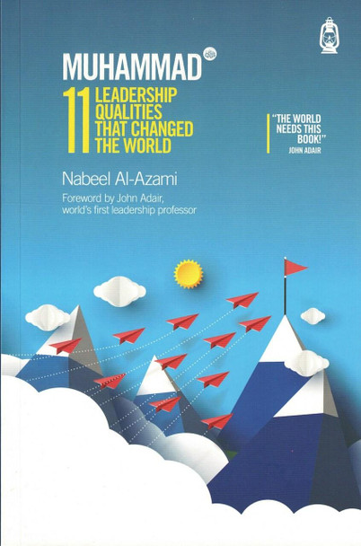 Muhammad (s): 11 Leadership Qualities that Changed the World By Nabeel Al-Azami,