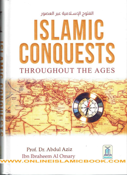 Islamic Conquests Throughout The Ages by Dr Abdul Aziz Ibn Ibraheem Al Omary,