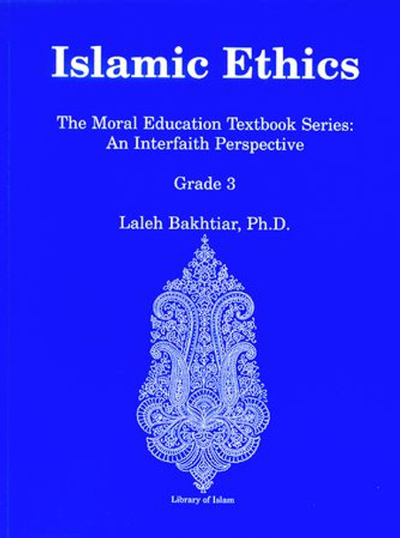 Islamic Ethics Grade 3: The Moral Education Textbook Series : An Interfaith Perspective By Laleh Bakhtiar,