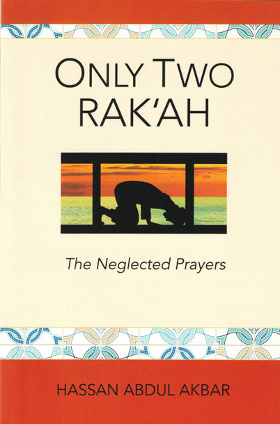 Only Two Rak'ah - The Neglected Prayers By Hassan Abdul Akbar,