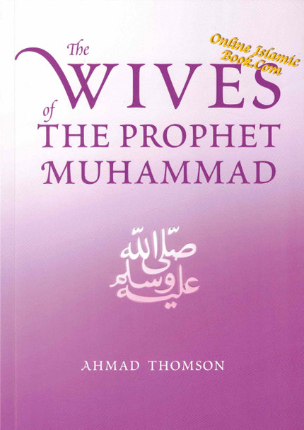 The Wives Of The Prophet Muhammad (SAAS) By Ahmad Thomson,9781842001295,