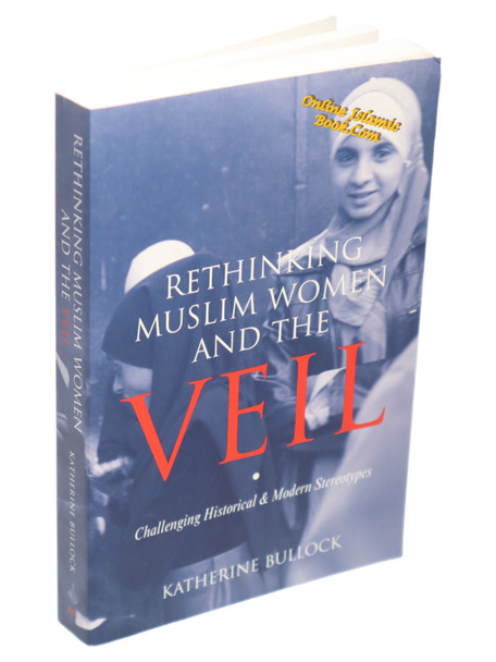 Rethinking Muslim Women and the Veil: Challenging Historical and Modern Stereotypes,9781565644328,