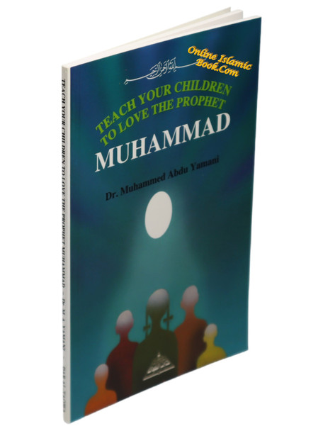 Teach your children to Love the Prophet Muhammad By Dr. Muhammad Abdu Yamani,9781870582452,