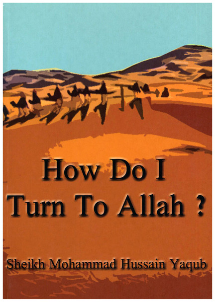 How Do I Turn To Allah? By Sh. Mohammad Hussain Yaqub,9781874263043,