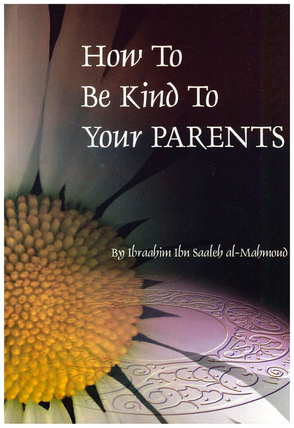 How To Be Kind To Your Parants By Ibraahim Ibn Saaleh al-Mahmoud,9781874263715,