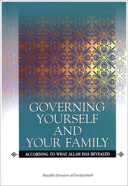 Governing Yourself And Your Family According to What Allah Has Revealed By Shaykh Husayn al-Awayishah,9781898649677,