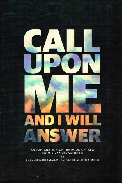 Call Upon Me and I Will Answer By Shaykh Muhammad Ibn Salih Al-Uthaimeen,