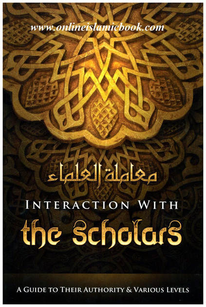 Interaction with the Scholars: A Guide to their Authority and Various Levels By Shaykh Muhammad bin 'Umar bin Saalim Baazmool 9780977058198