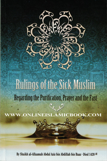 Rulings of the Sick Muslim Regarding the Purification, Prayer and the Fast By Shaikh al-Allaamah Abdul Aziz bin Abdillah bin Baaz 9780978500948