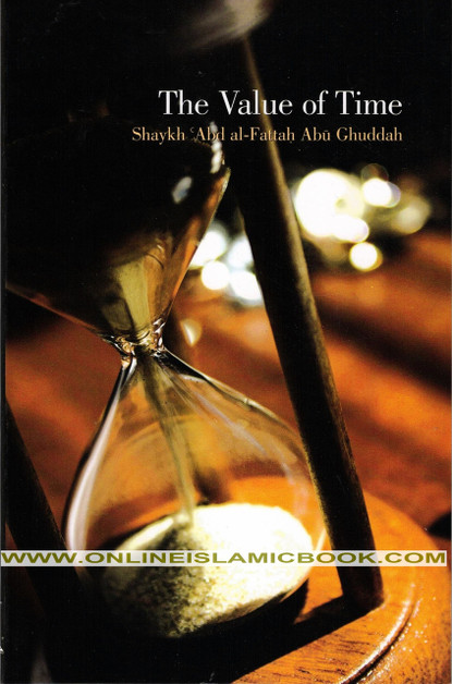 The Value Of Time By Shaykh Abd Al-Fattah Abu Ghuddah,,