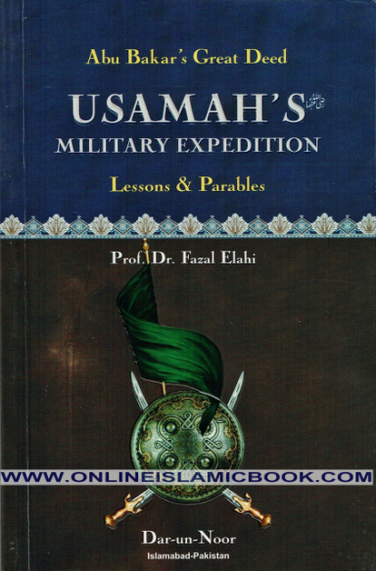 Abu Bakar’s Great Deed: Usamah’s Military Expedition (Lessons & Parables) By Dr. Fazal Elahi,
