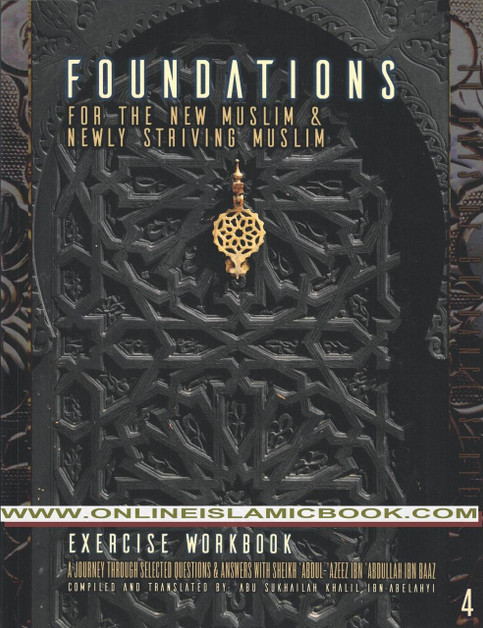 Foundations for the New Muslim and Newly Striving Muslim [Exercise Workbook]: A Short Journey Through Selected Questions & Answers with Sheikh ... Ibn 'Abdullah Ibn Baaz (30 Days of Guidance) Volume 4 By Abu Sukhailah Khalil Ibn-Abelahyi al-Amreekee,