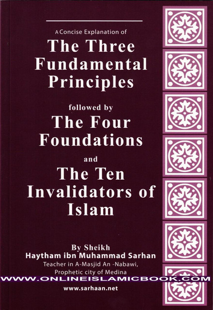 A Concise Explanation Of The Three Fundamental Principle Followed By The Four Foundation And The Ten Invalidators of Islam By Sheikh Haytham Ibn Sarhan,,