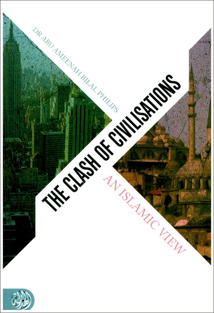 The Clash Of Civilisations An Islamic View By Dr. Abu Ameenah Bilal Philips,9781898649717,