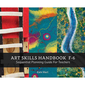 Art Skills Handbook F-6: Sequential Planning Guide for Teachers - Kate Hart