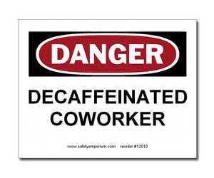 A photograph of a 12010 witty workplace label reading danger decaffeinated coworker.