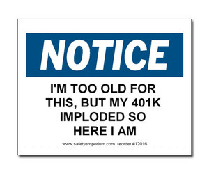 A photograph of a 12016 witty workplace label reading notice I'm too old for this but my 401K imploded so here I am.