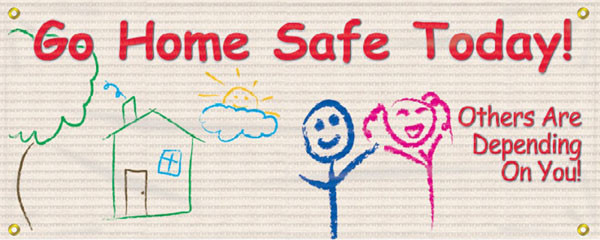 Drawing of Go Home Safe Today! - Others are Depending on You! safety banner. The banner has illustration of a kids drawing of a house and tree. 