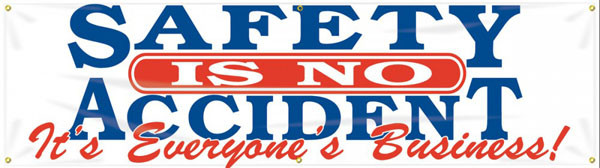 Picture of Workplace Safety Banner that features a professional white background, and wording "Safety Is No Accident" in bold white and blue text, surrounded by a red outline. Below is the wording "It's Everyone's Business!" in fancy red text.		
