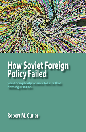 How Soviet Foreign Policy Failed: What Complexity Science Tells Us That Nothing Else Can