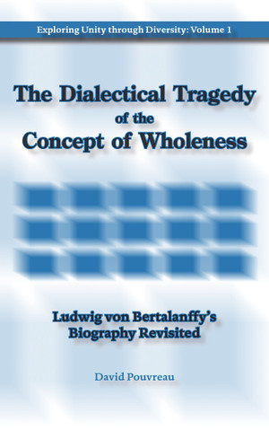 The Dialectical Tragedy of the Concept of Wholeness: Ludwig Von Bertalanffy’s Biography Revisited (PDF)