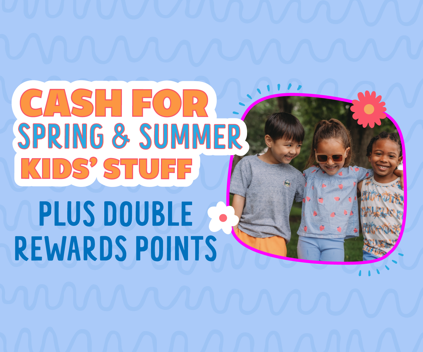 Sell us your kids' outgrown Spring & Summer Items FOR CASH!