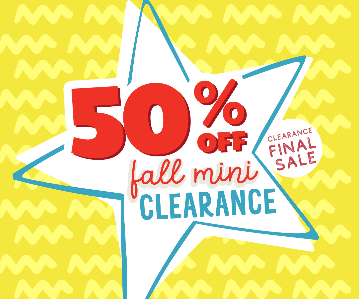 50% OFF Fall Mini Clearance