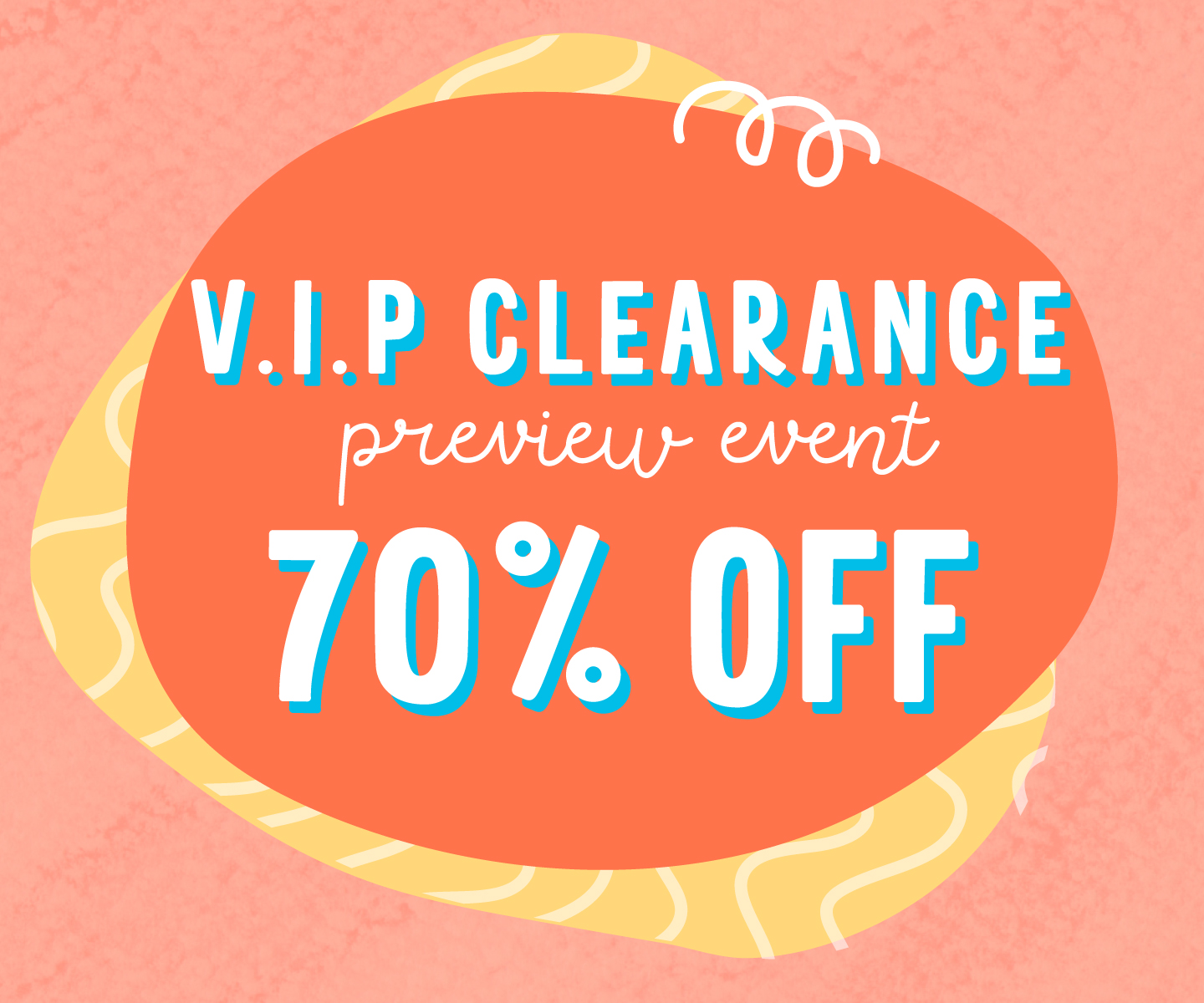 70% OFF V.I.P. Clearance Preview Event This Friday!