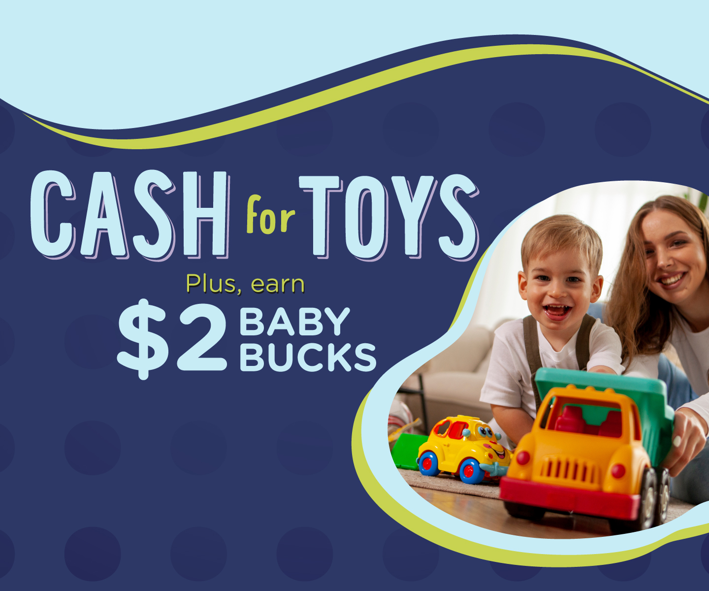 Get CASH for TOYS plus earn $2 Baby Bucks for every toy you sell to us