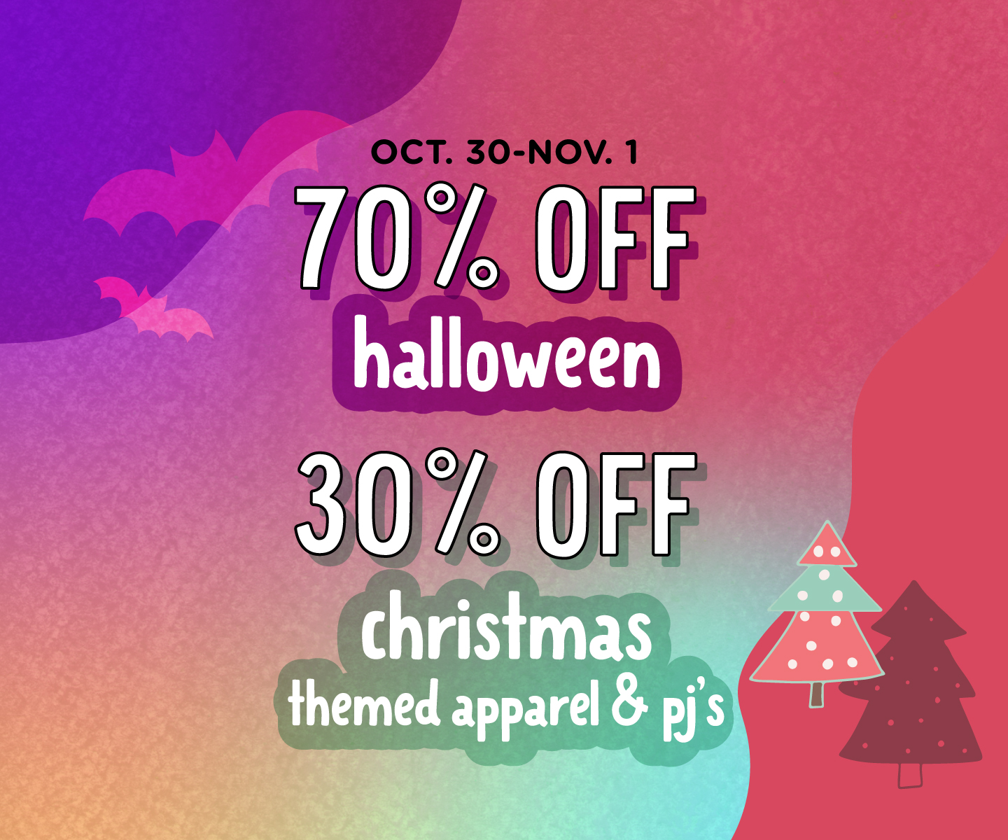 70% OFF Halloween plus 30% OFF Christmas Themed Apparel and Pj’s This Weekend
