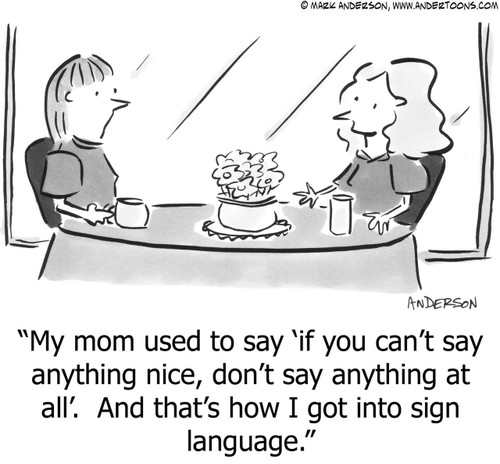 Language Cartoon # 3127 - My mom used to say 'If you can't say anything nice, don't say anything at all.' And that's how I got into sign language.