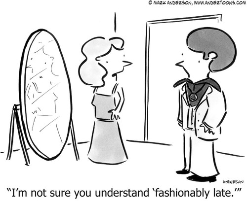 Clothing Cartoon # 5024 - I'm not sure you understand 'fashionably late.'