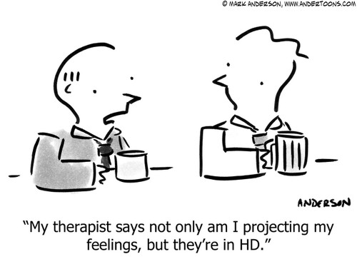 Therapy Cartoon # 6121 - My therapist says not only am I projecting my feelings, but they're in HD.