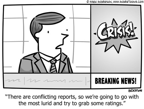 News Cartoon # 7404 - There are conflicting reports, so we're going to go with the most lurid and try to grab some ratings.