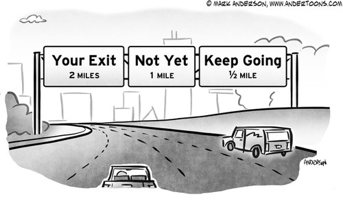 Sign Cartoon # 7667 - Signs on highway read 'Your Exit - 2 Miles,' 'Not Yet - 1 Mile,' and 'Keep Going - 1/2 Mile.'