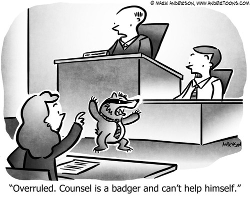 Law Cartoon # 7870 - Overruled. Counsel is a badger and can't help himself.