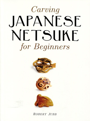 Carving Japanese Netsuke For Beginners - Robert Jubb