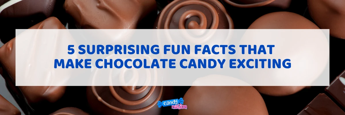5 Surprising Fun Facts That Make Chocolate Candy Exciting