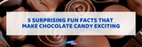 5 Surprising Fun Facts That Make Chocolate Candy Exciting