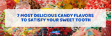7 Most Delicious Candy Flavors to Satisfy Your Sweet Tooth