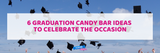 6 Graduation Candy Bar Ideas to Celebrate the Occasion