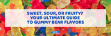 Sweet, Sour, or Fruity? Your Ultimate Guide to Gummy Bear Flavors
