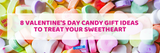 8 Valentine's Day Candy Gift Ideas to Treat Your Sweetheart