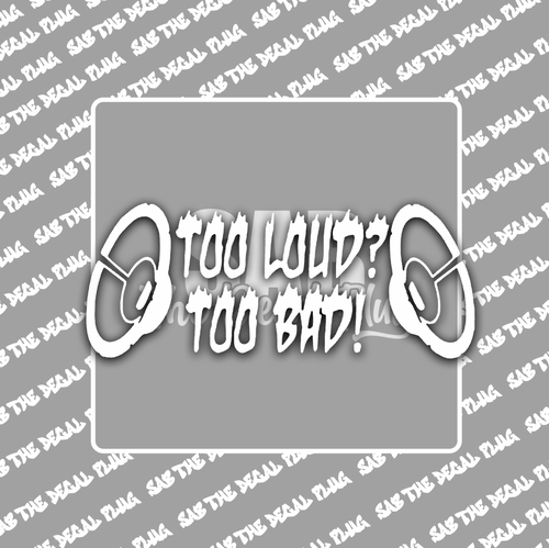 Too Loud? Too Bad. - Speakers