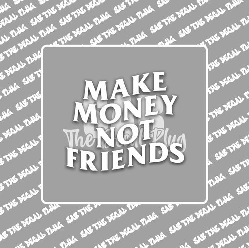Make Money Not Friends Make Money Not Friends