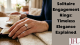 Solitaire Engagement Rings: Timeless Elegance Explained