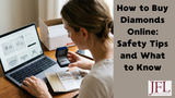 How to Buy Diamonds Online: Safety Tips and What to Know