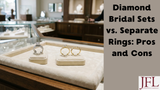 Diamond Bridal Sets vs Separate Rings Pros and Cons