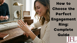 How to Choose the Perfect Engagement Ring Complete Guide