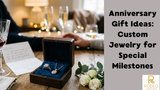 Anniversary Gift Ideas: Custom Jewelry for Special Milestones